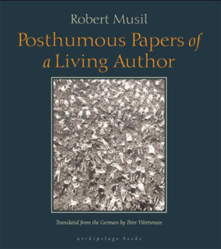 PosthumousPapersofaLivingAuthor（RobertMusil）（ArchipelagoBooks2012）