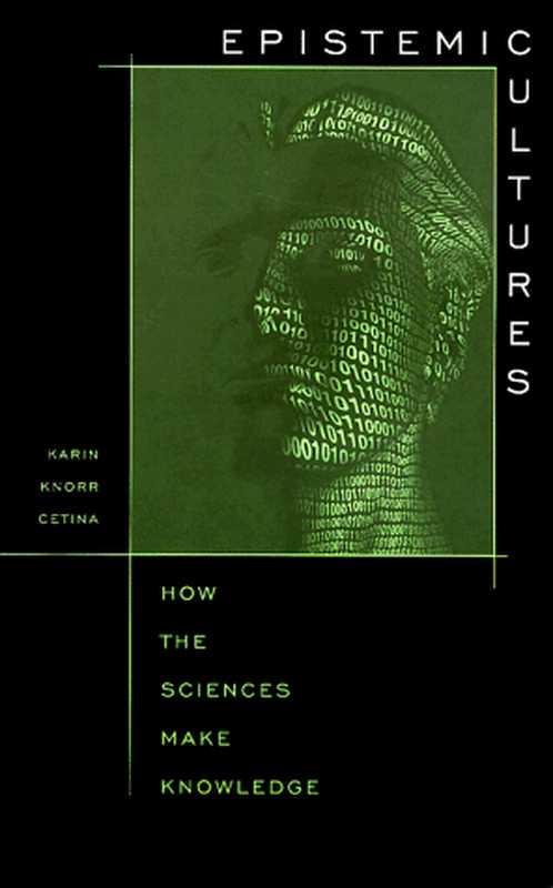 EpistemicCulturesHowtheSciencesMakeKnowledge（KarinKnorrCetina）（HarvardUniversityPress1999）