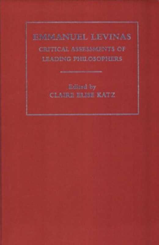 EmmanuelLevinasCriticalAssessmentsV3-CriticalAssessmentsofLeadingPhilosophers（ClaireEliseKatz）（Routledge2004）