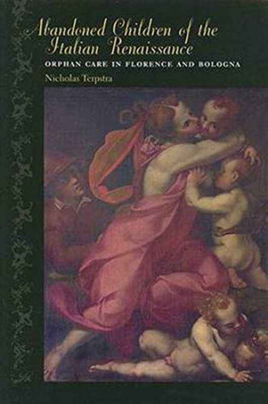 AbandonedChildrenoftheItalianRenaissanceOrphanCareinFlorenceandBologna（NicholasTerpstra）（JohnsHopkinsUniversityPress2006）