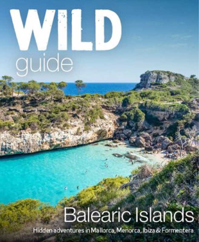 WildGuideBalearicIslandsHiddenAdventuresinMallorcaMenorcaIbiza&Formentera（AnnaDeacon）（WildThingsPublishing2022）