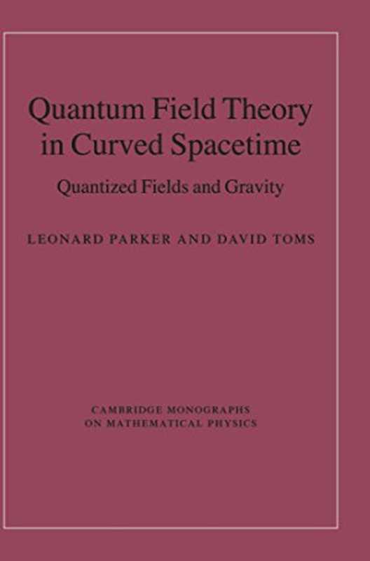 QuantumFieldTheoryinCurvedSpacetimeQuantizedFieldsandGravity(LeonardParkerDavidToms)(CambridgeUniversityPress2009)