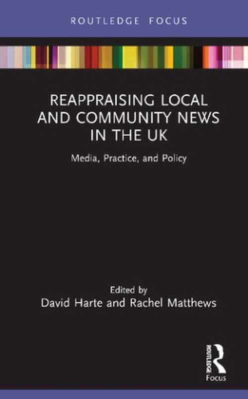 ReappraisingLocalandCommunityNewsintheUKMediaPracticeandPolicy(Disruptions)（DavidHarteRachelMatthews）（Routledge2021）