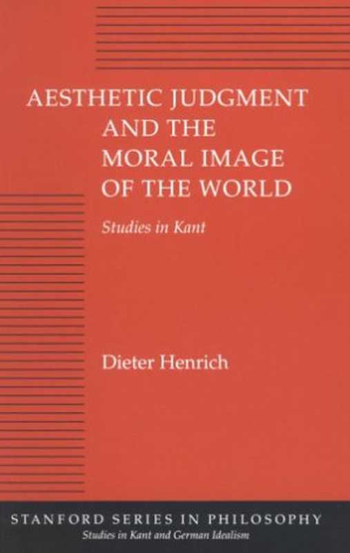 AestheticJudgmentandtheMoralImageoftheWorldStudiesinKant（DieterHenrich）（StanfordUniversityPress1994）