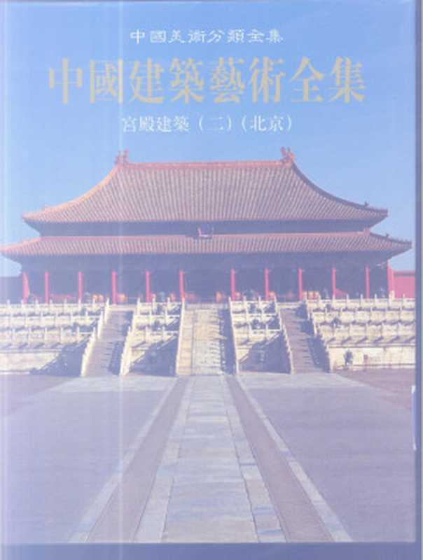 中国建筑艺术全集2宫殿建筑（二）（北京）（茹竞华主编；中国建筑艺术全集编辑委员会编）（中国建筑工业出版社2001）