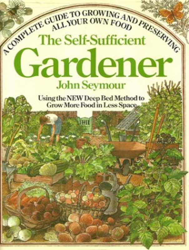 TheSelf-SufficientGardenerACompleteGuideToGrowingAndPreservingAllYourOwnFoodUsingtheNEWDeepBedMethod...(JohnSeymour)(Doubleday&Company1979)