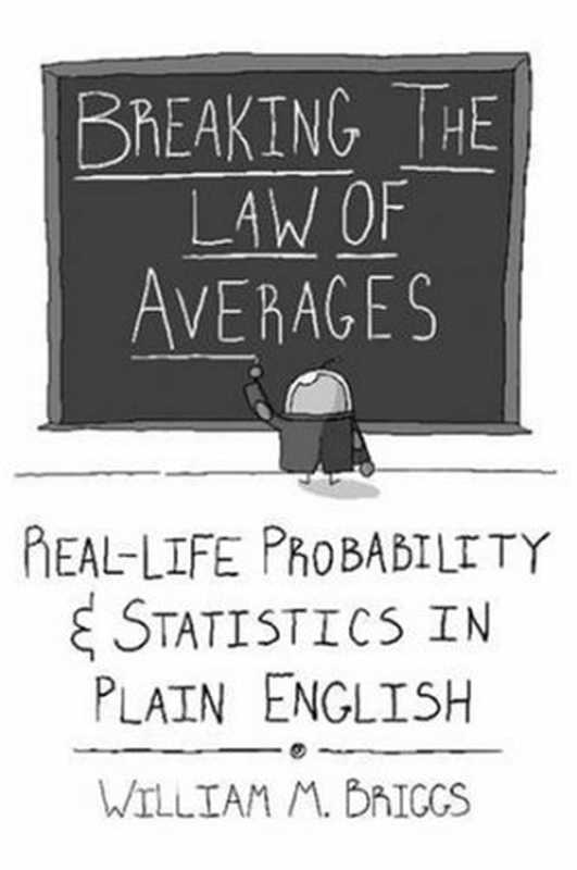 BreakingtheLawofAveragesReal-LifeProbabilityandStatisticsinPlainEnglish（WilliamM.Briggs）（Lulu.com2008）
