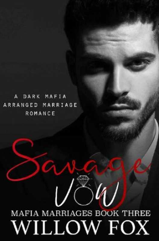 SavageVowDarkMafiaArrangedMarriageRomance(MafiaMarriagesBook3)(WillowFox)(SlowBurnPublishing2021)