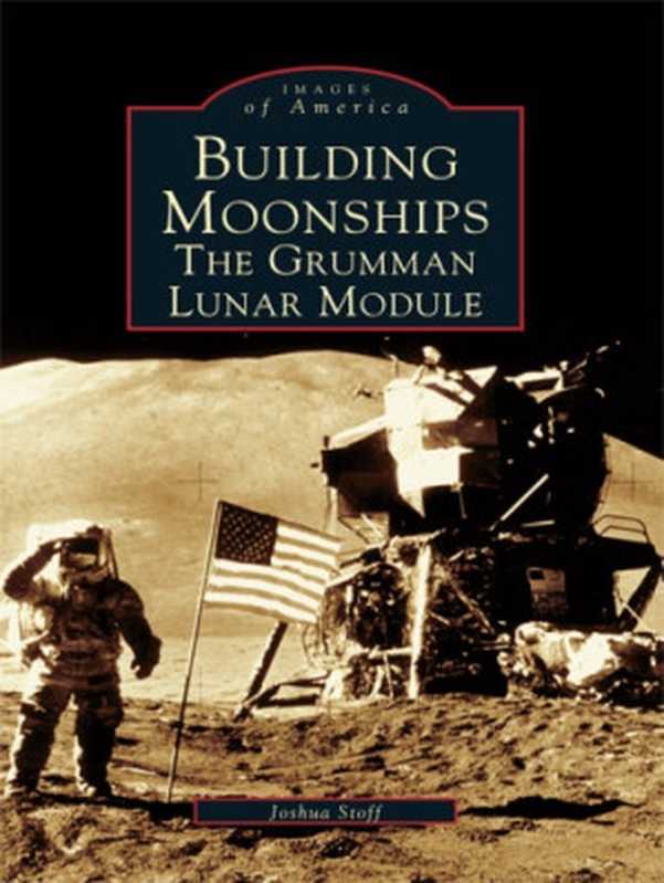 BuildingmoonshipstheGrummanlunarmodule（GrummanAircraftEngineeringCorporation;StoffJo...）（ArcadiaPublishing2004）