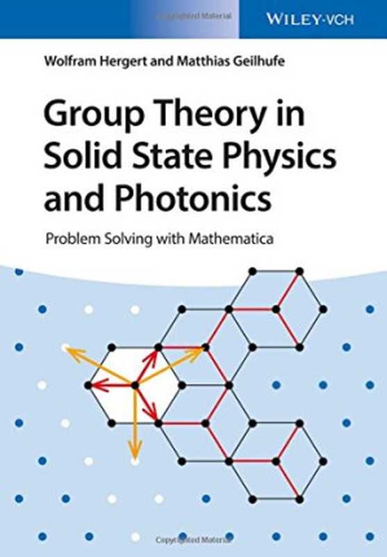 GroupTheoryinSolidStatePhysicsandPhotonicsProblemSolvingwithMathematica(WolframHergertR.MatthiasGeilhufe)(Wiley-VCH2018)