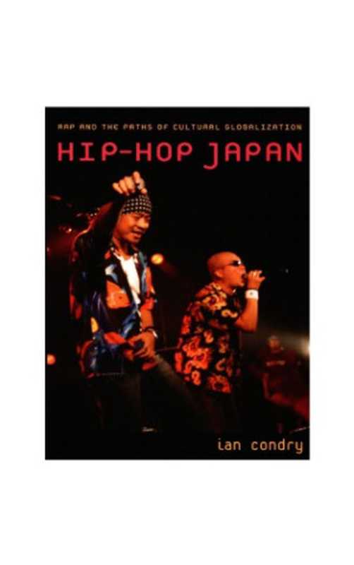 RAPANDTHEPATHSOFCULTURALGLOBALIZATIONHIPHOPJAPAN（IanCondry）（DukeUniversityPressBooks2006）