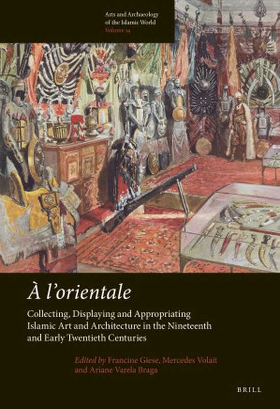 Àl’orientaleCollectingDisplayingandAppropriatingIslamicArtandArchitectureintheNineteenthandEarlyTwentie...(FrancineGiese(editor)MercedesVolait(editor)...)(BrillAcademicPub2019)