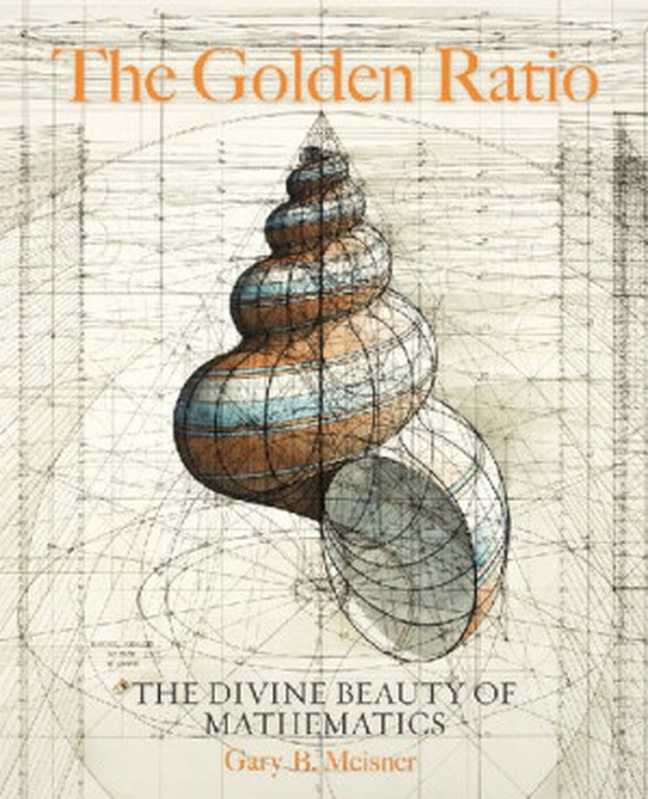 TheGoldenRatioTheDivineBeautyofMathematics（GaryB.Meisner）（RacePointPublishing2018）