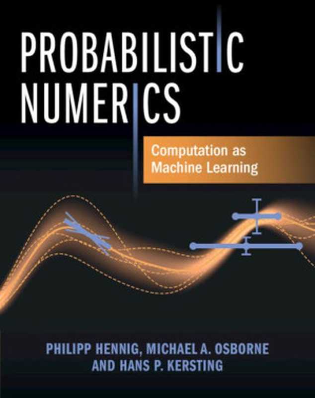 ProbabilisticNumericsComputationasMachineLearning(PhilippHennigMichaelA.OsborneHansP.Kersti...)(CambridgeUniversityPress2022)
