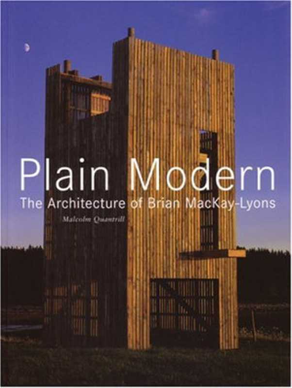 PlainModernTheArchitectureofBrianMacKay-Lyons（MalcolmQuantrillKennethFramptonGlenMurcutt）（PrincetonArchitecturalPress2005）
