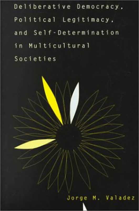DeliberativeDemocracyPoliticalLegitimacyandSelf-DeterminationinMulticulturalSocieties（JorgeValadez）（WestviewPress2000）