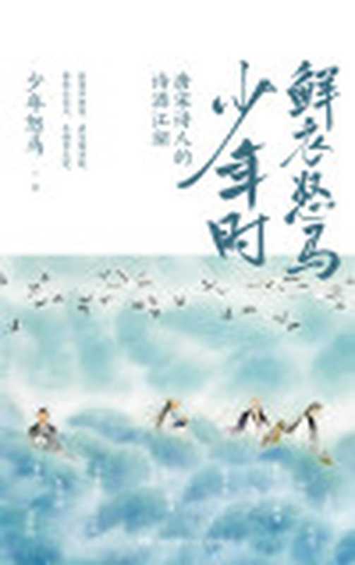鲜衣怒马少年时唐宋诗人的诗酒江湖（诗词号大V“少年怒马”首次出书另类解读30位诗词大家展现你从没见过的文学江湖。）（少年怒马）（湖南文艺出版社2020）