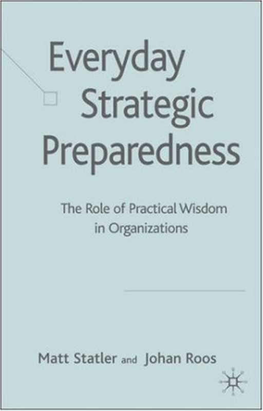 EverydayStrategicPreparedness-TheRoleofPracticalWisdominOrganization（MattStatlerJohanRoos）（PalgraveMacmillan2007）
