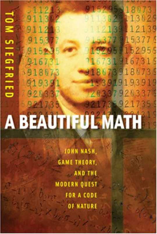 ABeautifulMathJohnNashGameTheoryandtheModernQuestforaCodeofNature（TomSiegfried）（JosephHenryPress2006）