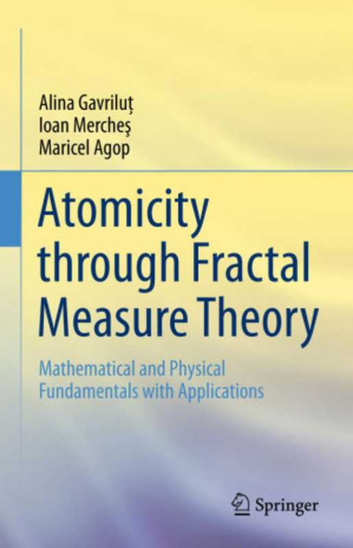 AtomicitythroughFractalMeasureTheoryMathematicalandPhysicalFundamentalswithApplications(AlinaGavriluţIoanMercheşMaricelAgop)(SpringerInternationalPublishing2019)