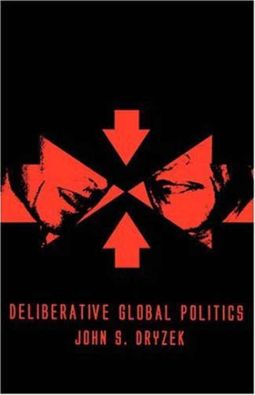 DeliberativeGlobalPoliticsDiscourseandDemocracyinaDividedWorld(KeyConcepts)（JohnS.Dryzek）（Polity2006）