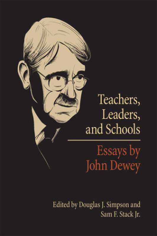 TeachersLeadersandSchoolsEssaysbyJohnDewey（DouglasJ.Simpson;JohnDewey;SamF.StackJr）（SouthernIllinoisUniversityPress2010）