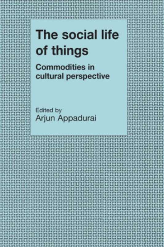 TheSocialLifeofThingsCommoditiesinCulturalPerspective(ArjunAppadurai(ed.))(CambridgeUniversityPress1988)