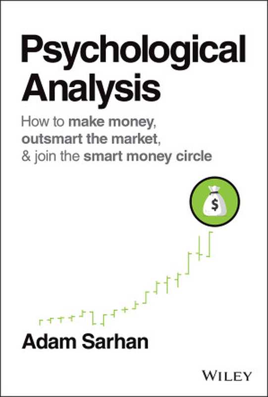 PsychologicalAnalysisHowtoMakeMoneyOutsmarttheMarketandJointheSmartMoneyCircle(WileyTrading)（AdamSarhan）（Wiley2021）