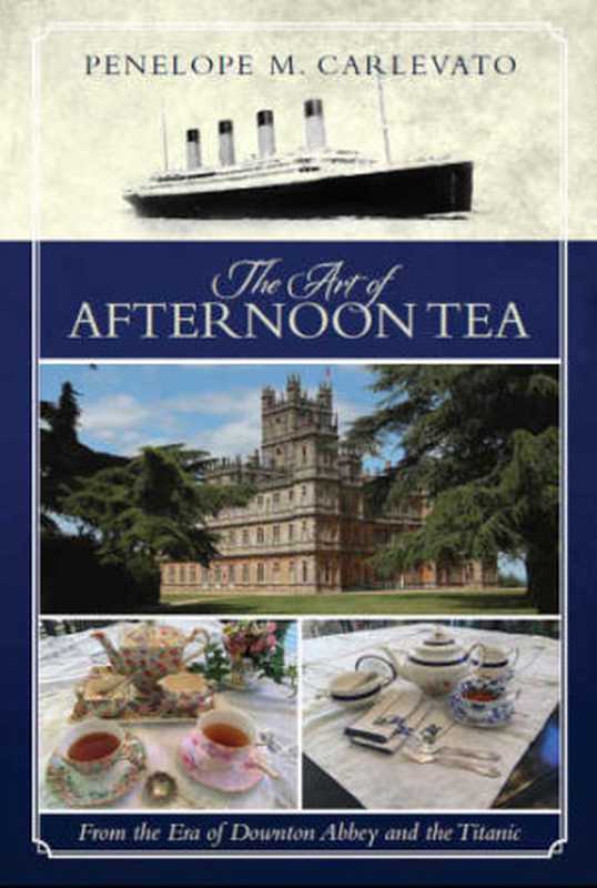 TheartofafternoonteafromtheeraofDowntonAbbeyandtheTitanic（CarlevatoPenelopeM）（E.W.BarrettPress[publishernotidentified]2015）