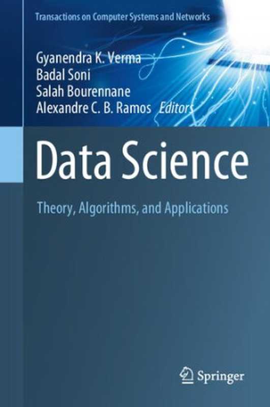 DataScienceTheoryAlgorithmsandApplications(TransactionsonComputerSystemsandNetworks)(GyanendraK.Verma(editor)BadalSoni(editor)...)(Springer2021)