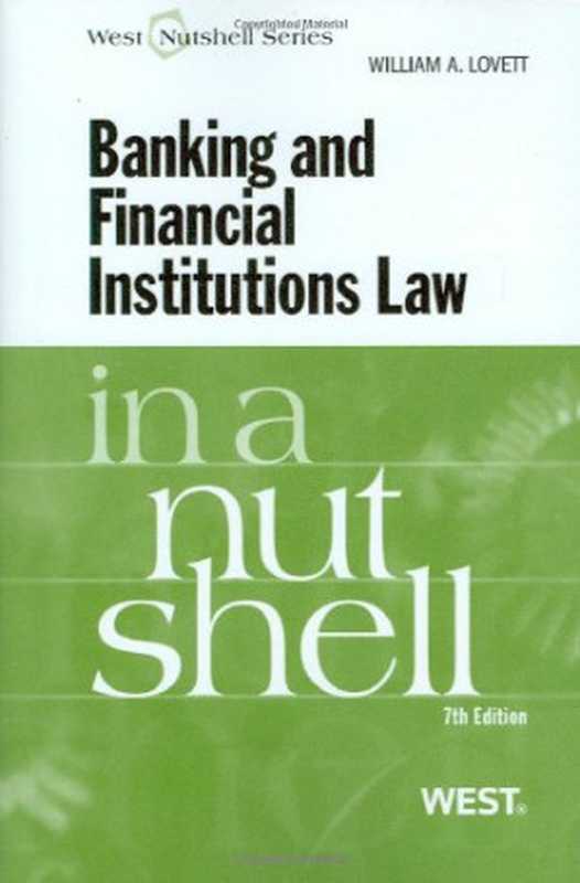 BankingandFinancialInstitutionsLawinaNutshell7th(WestNutshell)(WilliamA.Lovett)(WestLawSchool2009)