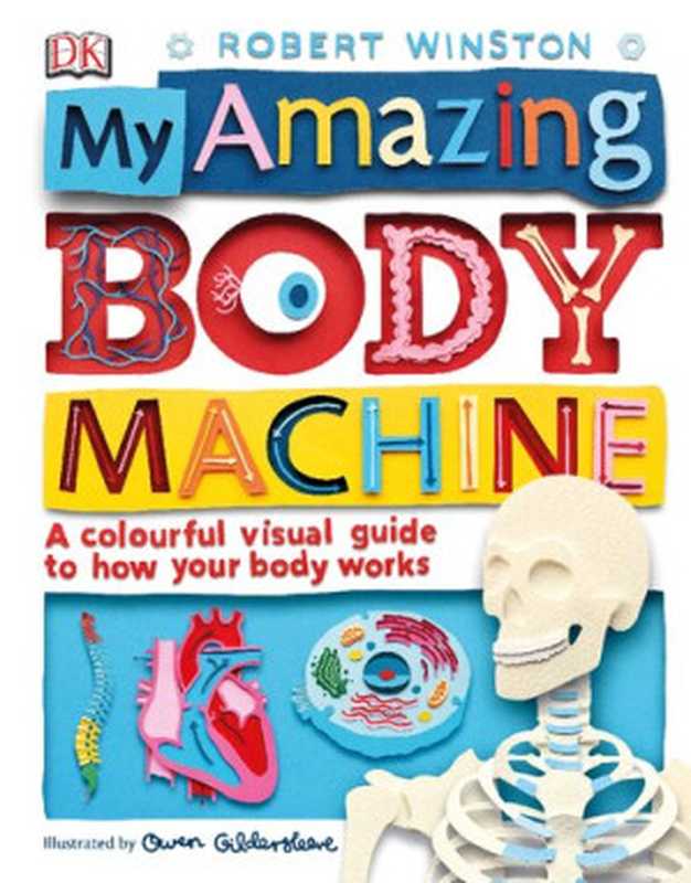 MyAmazingBodyMachineAColourfulVisualGuidetoHowyourBodyWorks（RobertWinston）（DKPublishing2017）