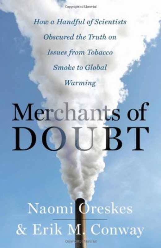 MerchantsofDoubtHowaHandfulofScientistsObscuredtheTruthonIssuesfromTobaccoSmoketoGlobalWarming（NaomiOreskesErikM.Conway）（BloomsburyPress2010）