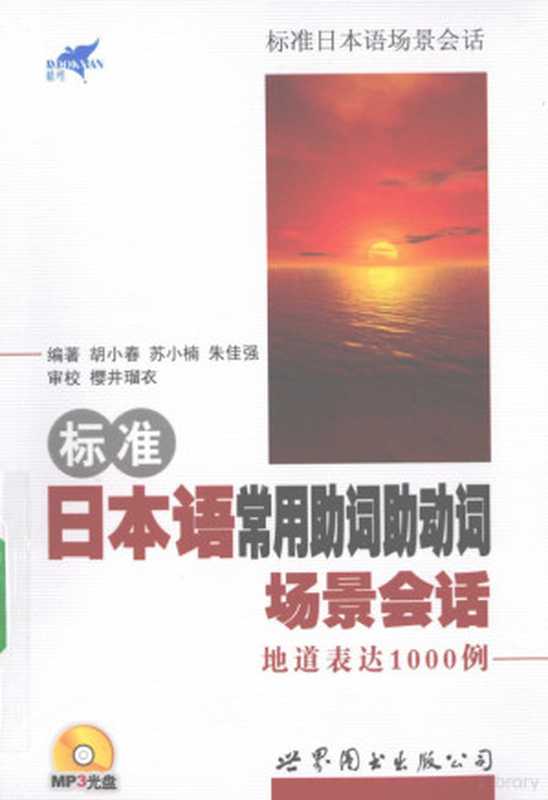 标准日语常用助词助动词场景会话地道表达1000例（胡小春 苏小楠 朱佳强编著  胡小春  苏小楠  朱佳强编著  胡小春  苏小楠  朱佳强）（世界图书上海出版公司 2009）